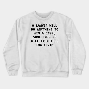 A Lawyer will do anything to win a case, sometimes he will even tell the truth Crewneck Sweatshirt